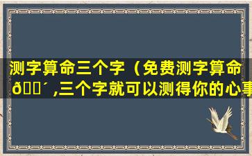 测字算命三个字（免费测字算命 🌴 ,三个字就可以测得你的心事）